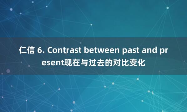仁信 6. Contrast between past and present现在与过去的对比变化